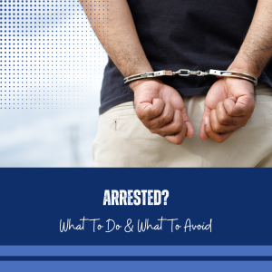 Have you been arrested? Here's what to do - and what to avoid. 
